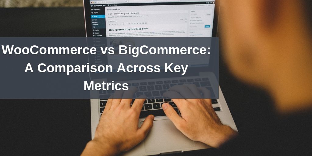 WooCommerce vs BigCommerce_ A Comparison Across Key Metrics