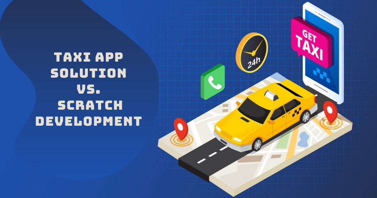 Taxi app solution vs. Scratch development for taxi business