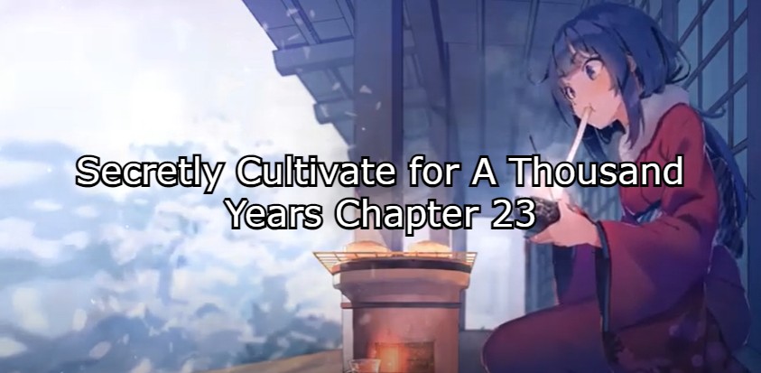 Secretly Cultivate for A Thousand Years Chapter 23