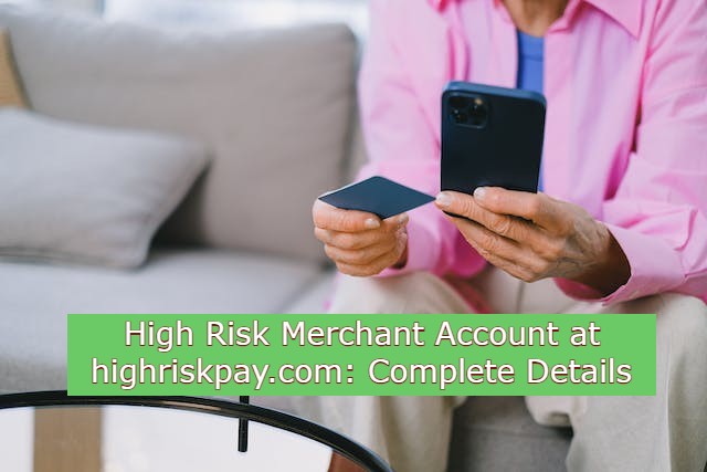 High Risk Merchant Account At Highriskpay.com: Complete Details